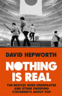 Nothing is Real : The Beatles Were Underrated and Other Sweeping Statements about Pop -- Hardback