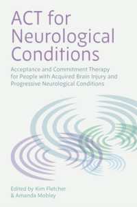 ACT for Neurological Conditions : Acceptance and Commitment Therapy for People with Acquired Brain Injury and Progressive Neurological Conditions