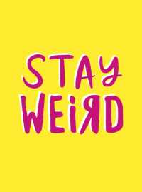 Stay Weird : Upbeat Quotes and Awesome Statements for People Who Are One of a Kind