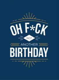 Oh F*ck - Not Another Birthday : Quips and Quotes about Getting Older