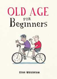 Old Age for Beginners : Hilarious Life Advice for the Newly Ancient