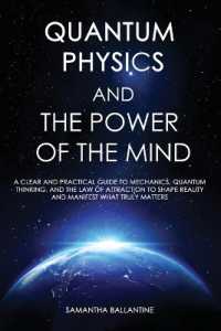 Quantum Physics and the Power of the Mind: A Clear and Practical Guide to Mechanics, Quantum Thinking, and the Law of Attraction to Shape Reality and