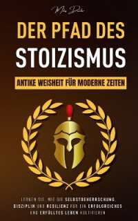 Der Pfad des Stoizismus : Antike Weisheit für moderne Zeiten - Lernen Sie, wie Sie Selbstbeherrschung, Disziplin und Resilienz für ein erfolgreiches und erfülltes Leben kultivieren