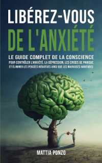 Libérez-vous de l'Anxiété : Le Guide Complet de la Conscience pour Contrôler l'Anxiété, la Dépression, les Crises de Panique, et Éliminer les Pensées Négatives ainsi que les Mauvaises Habitudes
