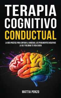 Terapia Cognitivo-Conductual : La Guía Práctica para Superar la Ansiedad, los Pensamientos Negativos, la Ira y Mejorar tu Vida Diaria