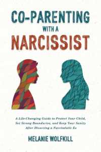 Co-Parenting with a Narcissist : A Life-Changing Guide to Protect Your Child, Set Strong Boundaries, and Keep Your Sanity after Divorcing a Narcissistic Ex