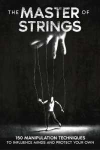 The Master of Strings : 150 Manipulation Techniques to Influence Minds and Protect Your Own