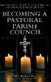 Becoming a Pastoral Parish Council : How to make your PPC really useful for the Twenty First Century