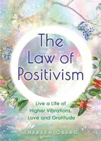 The Law of Positivism : Live a Life of Higher Vibrations, Love and Gratitude