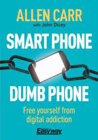 Smart Phone Dumb Phone : Free Yourself from Digital Addiction (Allen Carr's Easyway)