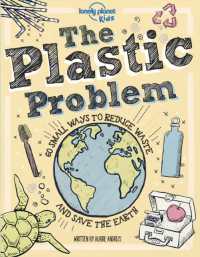 Lonely Planet Kids the Plastic Problem : 60 Small Ways to Reduce Waste and Help Save the Earth (Lonely Planet Kids)