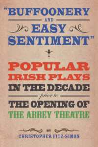 Buffoonery and Easy Sentiment : Popular Irish plays in the decade prior to the opening of the Abbey Theatre (Carysfort Press Ltd. 206) （2019. XIV, 306 S. 18 Abb. 229 mm）