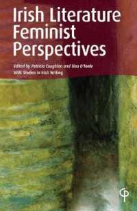 Irish Literature : Feminist Perspectives (Carysfort Press Ltd. 219) （2020. XIV, 300 S. 229 mm）
