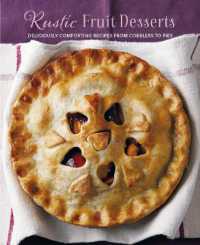 Rustic Fruit Desserts : Deliciously Comforting Recipes from Cobblers to Pies