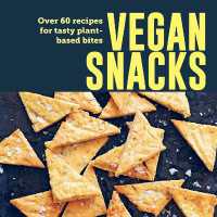 Vegan Snacks : Over 60 Recipes for Tasty Plant-Based Bites