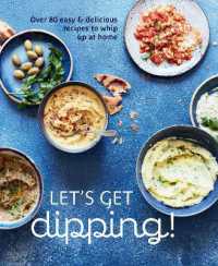 Let's Get dipping! : Over 80 Easy & Delicious Recipes to Whip Up at Home