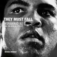 They Must Fall : Muhammad Ali and the Men He Fought