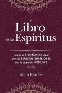 El Libro de Los Espiritus : Contiene Los Principios de la Doctrina Espiritista Sobre La Inmortalidad del Alma, La Naturaleza de Los Espiritus y Sus Relaciones Con Los Hombres, Las Leys Morales, La Vida Presente, La Vida Futura y El Porvenir de la Hum