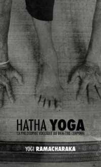 Hatha Yoga : la Philosophie Yoguique du Bien-�tre Corporel