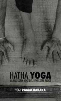 Hatha Yoga : la Filosofia Yogi del Benessere Fisico