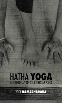 Hatha Yoga : la Filosof�a Yogi del Bienestar F�sico