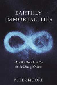 Earthly Immortalities : How the Dead Live on in the Lives of Others