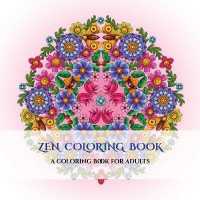 Zen Coloring Book : A mandala meditation coloring book with mandala coloring pages: Includes mandala flowers and butterflies, mandala geometric designs, and abstract mandala pages (Zen Coloring Book)