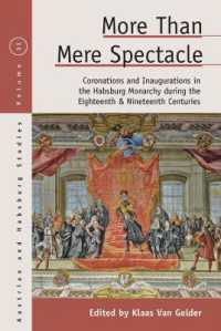 More than Mere Spectacle : Coronations and Inaugurations in the Habsburg Monarchy during the Eighteenth and Nineteenth Centuries (Austrian and Habsburg Studies)