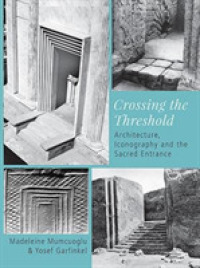 Crossing the Threshold : Architecture, Iconography and the Sacred Entrance