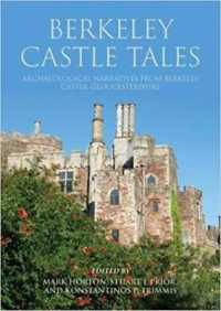 The Berkeley Tales : Archaeological Narratives from Berkeley Castle, Gloucestershire