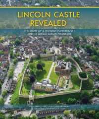 Lincoln Castle Revealed : The Story of a Norman Powerhouse and its Anglo-Saxon Precursor