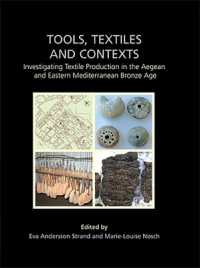 Tools, Textiles and Contexts : Investigating Textile Production in the Aegean and Eastern Mediterranean Bronze Age
