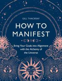 How to Manifest : Bring Your Goals into Alignment with the Alchemy of the Universe (Mind Body Spirit)