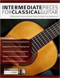 Intermediate Pieces for Classical Guitar : 20 Beautiful Classical Guitar Pieces to Build Your Repertoire