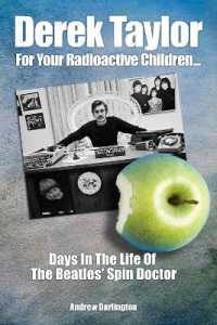 Derek Taylor: For Your Radioactive Children... : Days in the Life of the Beatles' Spin Doctor