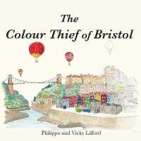 The Colour Thief of Bristol (The adventures of Alba and Evie.)