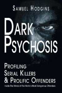 Dark Psychosis: Profiling Serial Killers & Prolific Offenders : Inside the Minds of the World's Most Dangerous Offenders