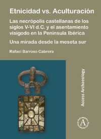 Etnicidad vs. Aculturación: Las necrópolis castellanas de los siglos V-VI d.C. y el asentamiento visigodo en la Península Ibérica. Una mirada desde la meseta sur