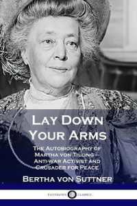 Lay Down Your Arms : The Autobiography of Martha von Tilling - Anti-war Activist and Crusader for Peace