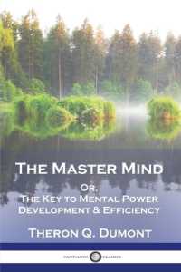 The Master Mind : Or, the Key to Mental Power Development & Efficiency