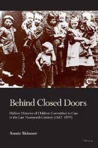 Behind Closed Doors : Hidden Histories of Children Committed to Care in the Late Nineteenth Century (1882-1899) （2021. XVIII, 256 S. 13 Abb. 229 mm）