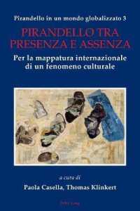 Pirandello in un mondo globalizzato 3 : Pirandello tra presenza e assenza. Per la mappatura internazionale di un fenomeno culturale （2020. XIV, 322 S. 5 Abb. 229 mm）
