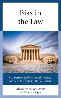 Bias in the Law : A Definitive Look at Racial Prejudice in the U.S. Criminal Justice System