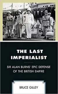 Last Imperialist : Sir Alan Burns' Epic Defense of the British Empire -- Hardback