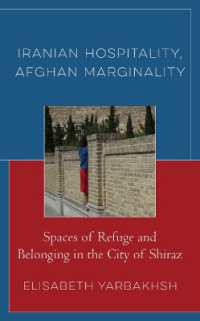 Iranian Hospitality, Afghan Marginality : Spaces of Refuge and Belonging in the City of Shiraz (Crossing Borders in a Global World: Applying Anthropology to Migration, Displacement, and Social Change)