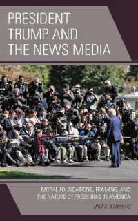 President Trump and the News Media : Moral Foundations, Framing, and the Nature of Press Bias in America (Bloomsbury Studies in Political Communication)