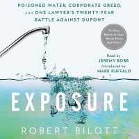 Exposure : Poisoned Water, Corporate Greed, and One Lawyer's Twenty-Year Battle against DuPont