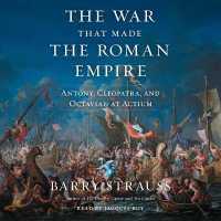 The War That Made the Roman Empire : Antony, Cleopatra, and Octavian at Actium