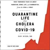 Quarantine Life from Cholera to Covid-19 : What Pandemics Teach Us about Parenting, Work, Life, and Communities from the 1700s to Today