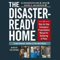 The Disaster-Ready Home : A Step-By-Step Emergency Preparedness Manual for Sheltering in Place